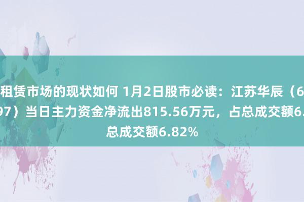 租赁市场的现状如何 1月2日股市必读：江苏华辰（603097）当日主力资金净流出815.56万元，占总成交额6.82%