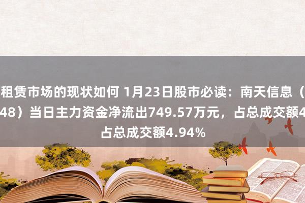 租赁市场的现状如何 1月23日股市必读：南天信息（000948）当日主力资金净流出749.57万元，占总成交额4.94%